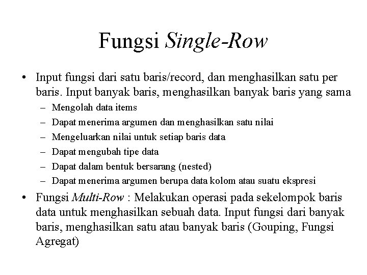 Fungsi Single-Row • Input fungsi dari satu baris/record, dan menghasilkan satu per baris. Input