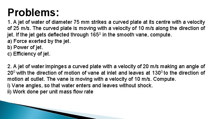 Problems: 1. A jet of water of diameter 75 mm strikes a curved plate