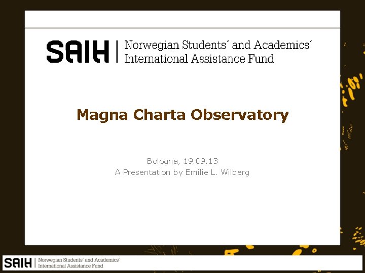 Magna Charta Observatory Bologna, 19. 09. 13 A Presentation by Emilie L. Wilberg 