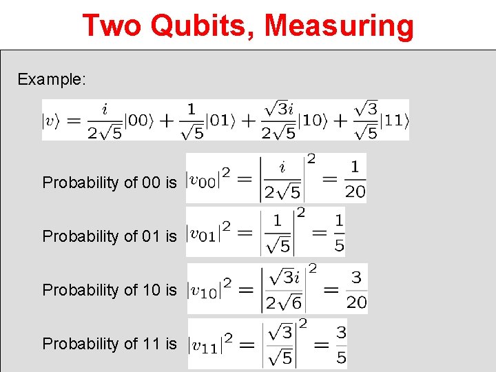 Two Qubits, Measuring Example: Probability of 00 is Probability of 01 is Probability of