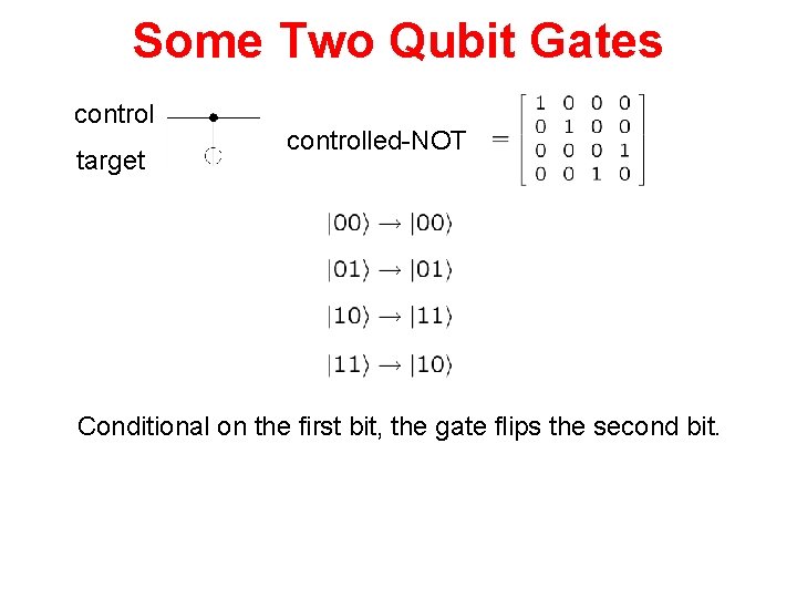 Some Two Qubit Gates control target controlled-NOT Conditional on the first bit, the gate