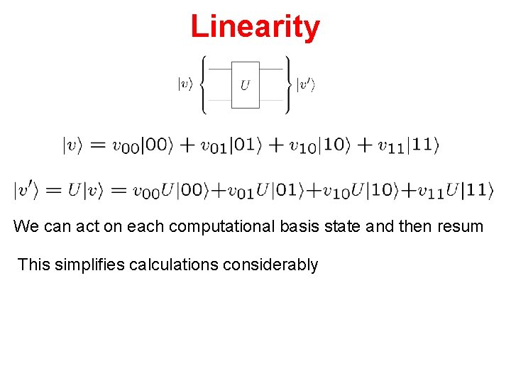 Linearity We can act on each computational basis state and then resum This simplifies