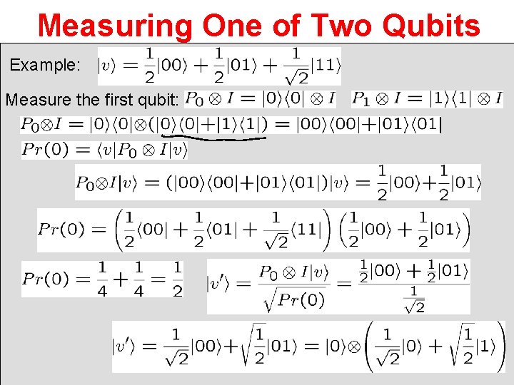 Measuring One of Two Qubits Example: Measure the first qubit: 