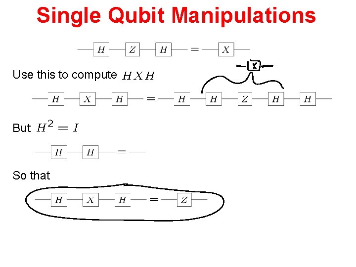 Single Qubit Manipulations Use this to compute But So that 