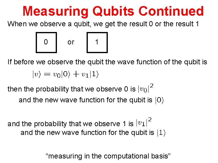 Measuring Qubits Continued When we observe a qubit, we get the result 0 or