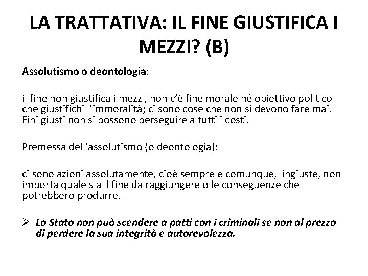 LA TRATTATIVA: IL FINE GIUSTIFICA I MEZZI? (B) Assolutismo o deontologia: il fine non LA TRATTATIVA: IL FINE GIUSTIFICA I MEZZI? (B) Assolutismo o deontologia: il fine non