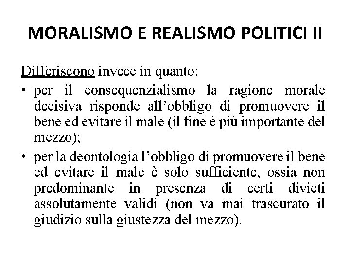 MORALISMO E REALISMO POLITICI II Differiscono invece in quanto: • per il consequenzialismo la MORALISMO E REALISMO POLITICI II Differiscono invece in quanto: • per il consequenzialismo la