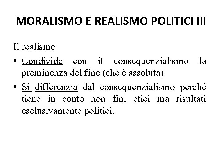 MORALISMO E REALISMO POLITICI III Il realismo • Condivide con il consequenzialismo la preminenza MORALISMO E REALISMO POLITICI III Il realismo • Condivide con il consequenzialismo la preminenza