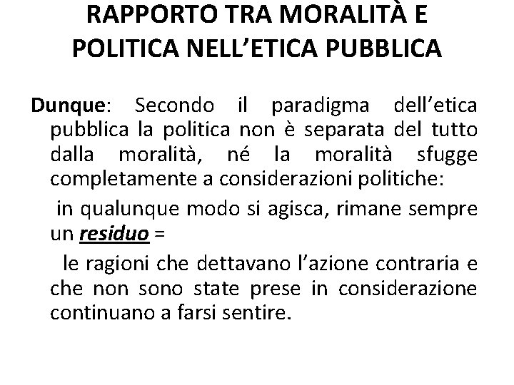 RAPPORTO TRA MORALITÀ E POLITICA NELL’ETICA PUBBLICA Dunque: Secondo il paradigma dell’etica pubblica la RAPPORTO TRA MORALITÀ E POLITICA NELL’ETICA PUBBLICA Dunque: Secondo il paradigma dell’etica pubblica la