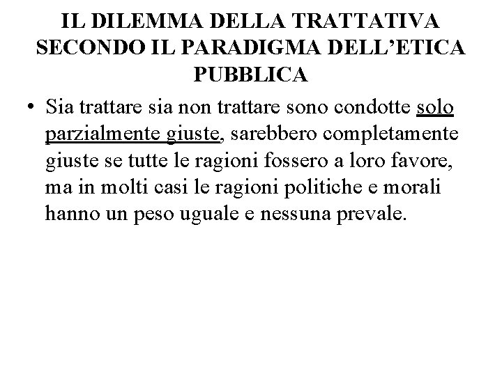 IL DILEMMA DELLA TRATTATIVA SECONDO IL PARADIGMA DELL’ETICA PUBBLICA • Sia trattare sia non IL DILEMMA DELLA TRATTATIVA SECONDO IL PARADIGMA DELL’ETICA PUBBLICA • Sia trattare sia non