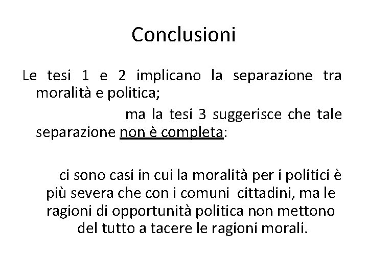 Conclusioni Le tesi 1 e 2 implicano la separazione tra moralità e politica; ma Conclusioni Le tesi 1 e 2 implicano la separazione tra moralità e politica; ma