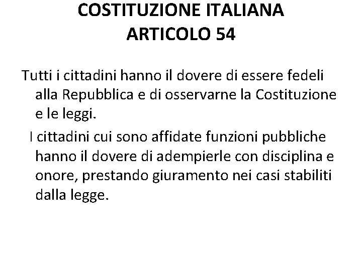 COSTITUZIONE ITALIANA ARTICOLO 54 Tutti i cittadini hanno il dovere di essere fedeli alla COSTITUZIONE ITALIANA ARTICOLO 54 Tutti i cittadini hanno il dovere di essere fedeli alla