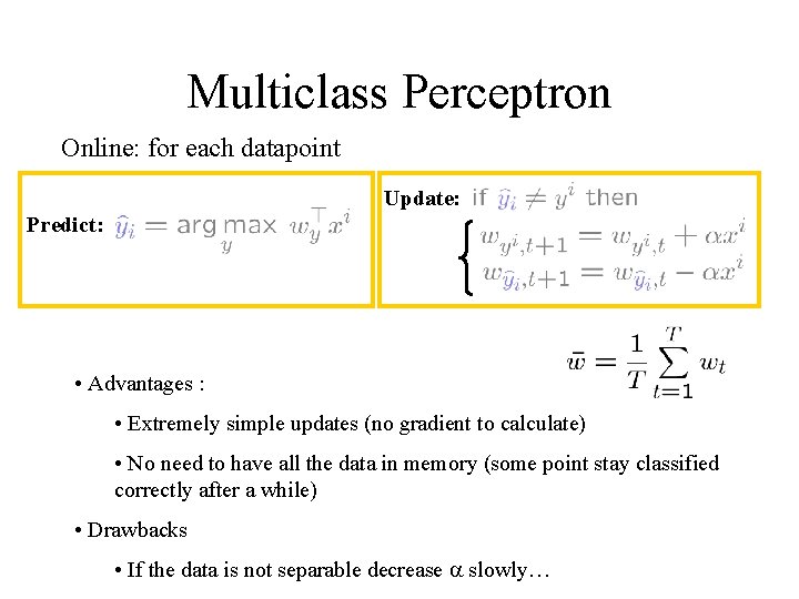Multiclass Perceptron Online: for each datapoint Update: Predict: • Advantages : • Extremely simple