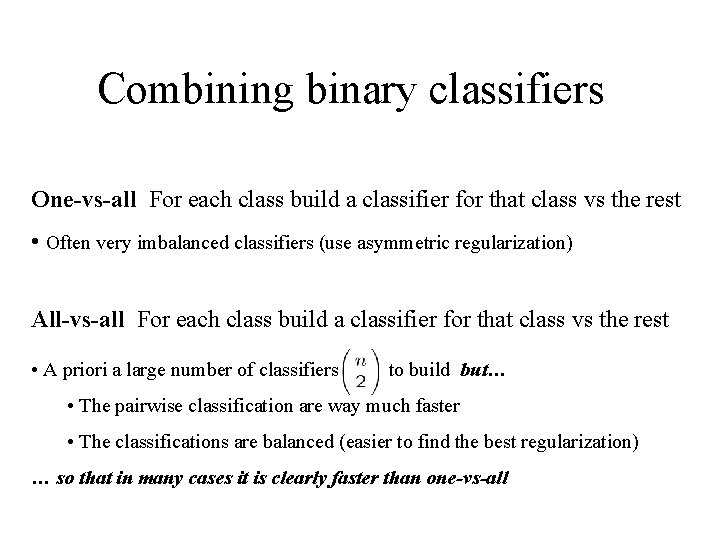 Combining binary classifiers One-vs-all For each class build a classifier for that class vs