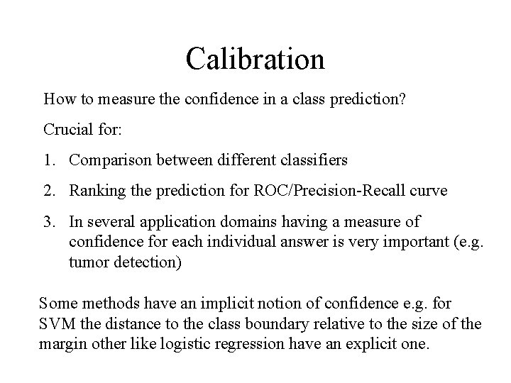 Calibration How to measure the confidence in a class prediction? Crucial for: 1. Comparison