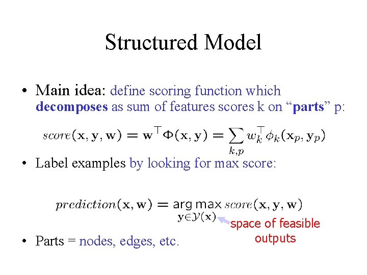 Structured Model • Main idea: define scoring function which decomposes as sum of features