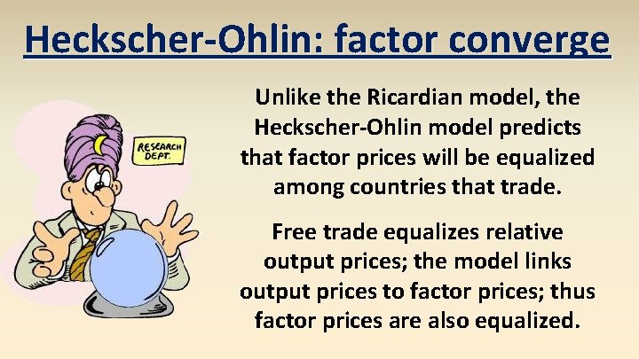 Heckscher-Ohlin: factor converge Unlike the Ricardian model, the Heckscher-Ohlin model predicts that factor prices