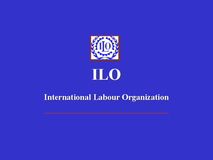 ILO International Labour Organization _______________ 