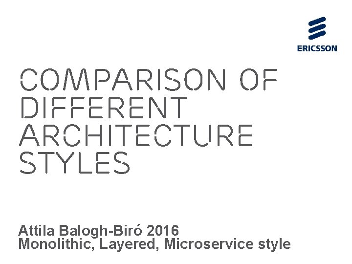 Comparison of different architecture styles Attila Balogh-Biró 2016 Monolithic, Layered, Microservice style 