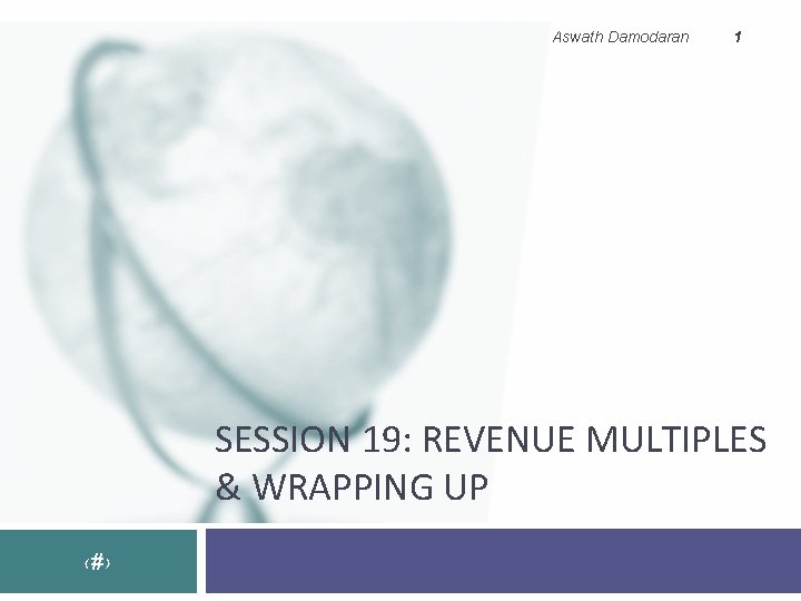 Aswath Damodaran 1 SESSION 19: REVENUE MULTIPLES & WRAPPING UP ‹#› Aswath Damodaran 1 SESSION 19: REVENUE MULTIPLES & WRAPPING UP ‹#›