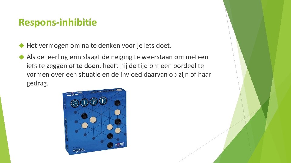 Respons-inhibitie Het vermogen om na te denken voor je iets doet. Als de leerling Respons-inhibitie Het vermogen om na te denken voor je iets doet. Als de leerling