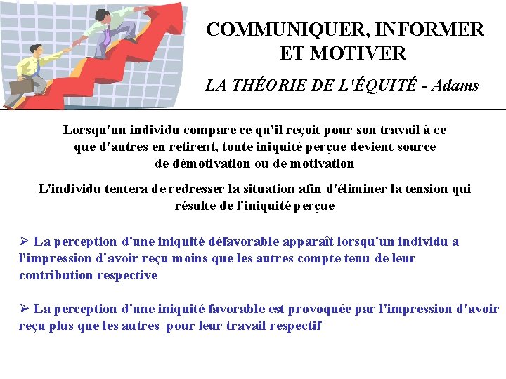 COMMUNIQUER, INFORMER ET MOTIVER LA THÉORIE DE L'ÉQUITÉ - Adams Lorsqu'un individu compare ce