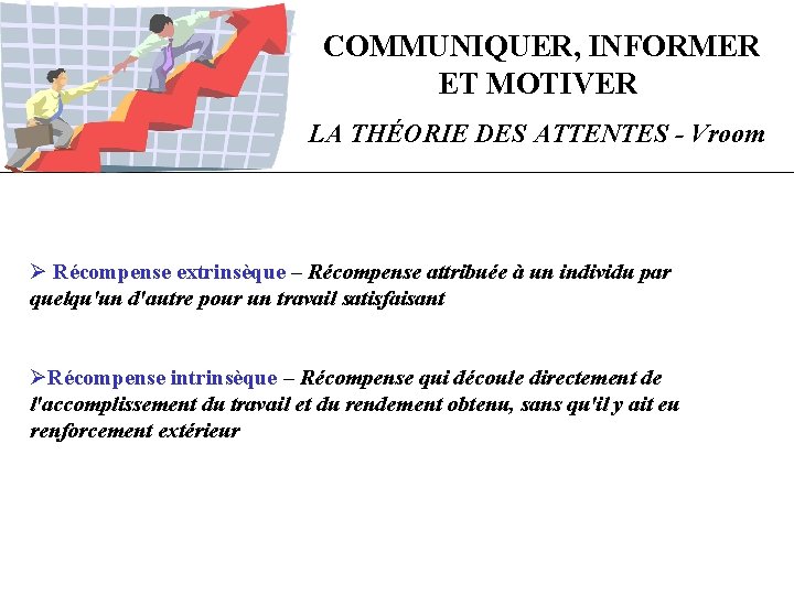 COMMUNIQUER, INFORMER ET MOTIVER LA THÉORIE DES ATTENTES - Vroom Ø Récompense extrinsèque –