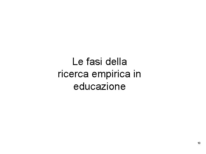  Le fasi della ricerca empirica in educazione 18 