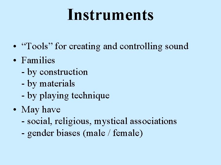 Instruments • “Tools” for creating and controlling sound • Families - by construction -