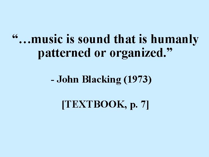 “…music is sound that is humanly patterned or organized. ” - John Blacking (1973)