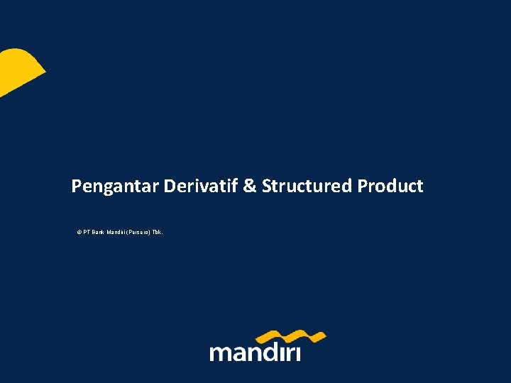 Pengantar Derivatif & Structured Product © PT Bank Mandiri (Persero) Tbk. 