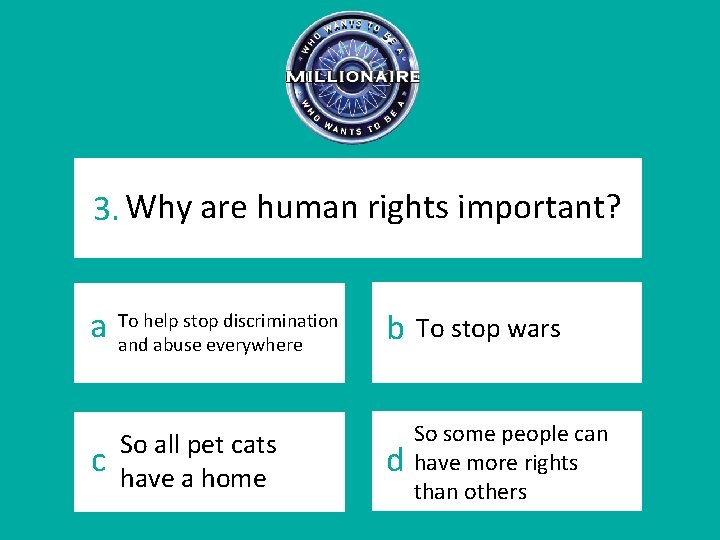 3. Why are human rights important? a To help stop discrimination and abuse everywhere