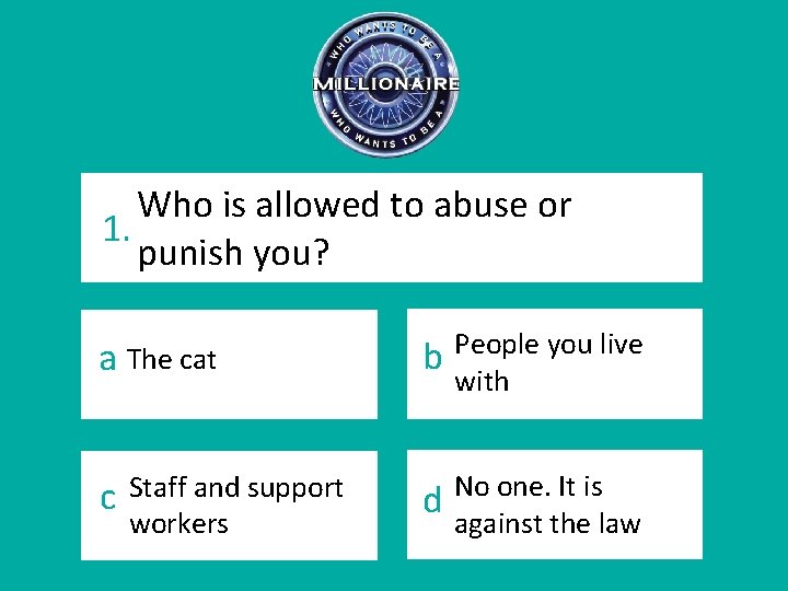 Who is allowed to abuse or 1. punish you? a The cat c Staff