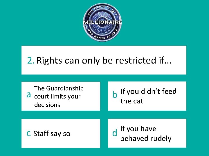 2. Rights can only be restricted if… a The Guardianship court limits your decisions
