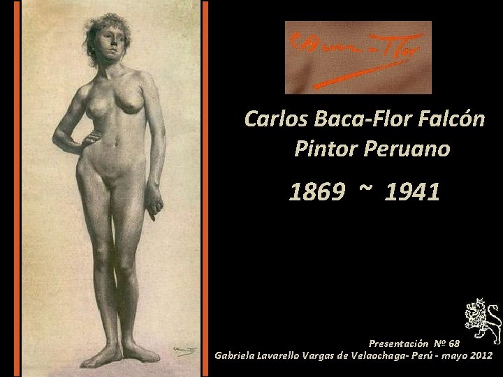Carlos Baca-Flor Falcón Pintor Peruano 1869 ~ 1941 Presentación Nº 68 Gabriela Lavarello Vargas
