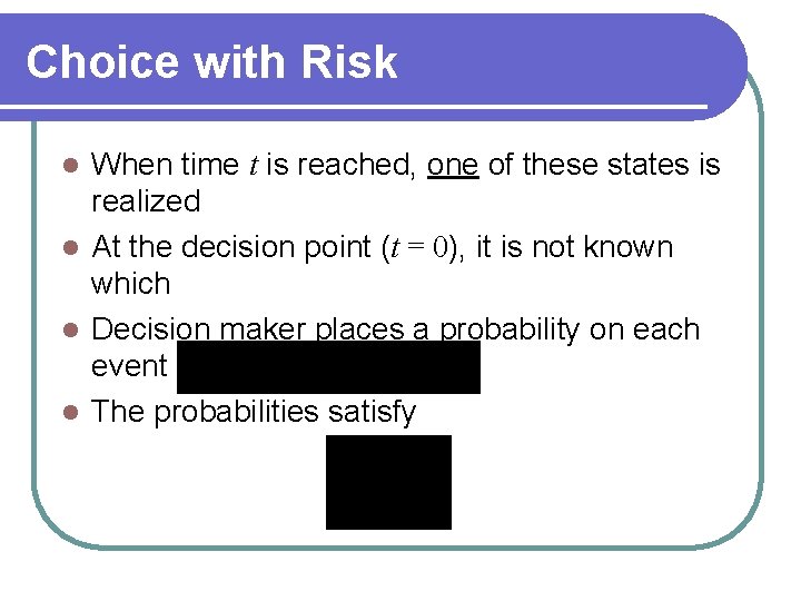 Choice with Risk When time t is reached, one of these states is realized Choice with Risk When time t is reached, one of these states is realized