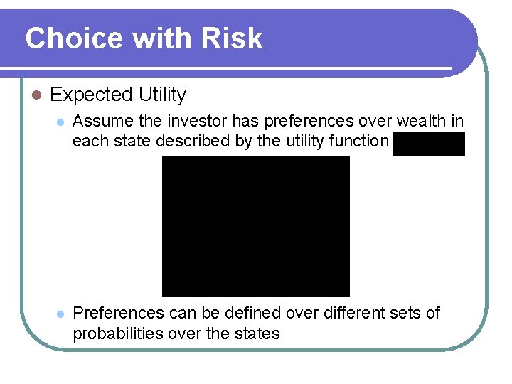 Choice with Risk l Expected Utility l Assume the investor has preferences over wealth
