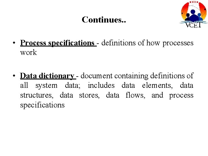 Continues. . • Process specifications - definitions of how processes work • Data dictionary