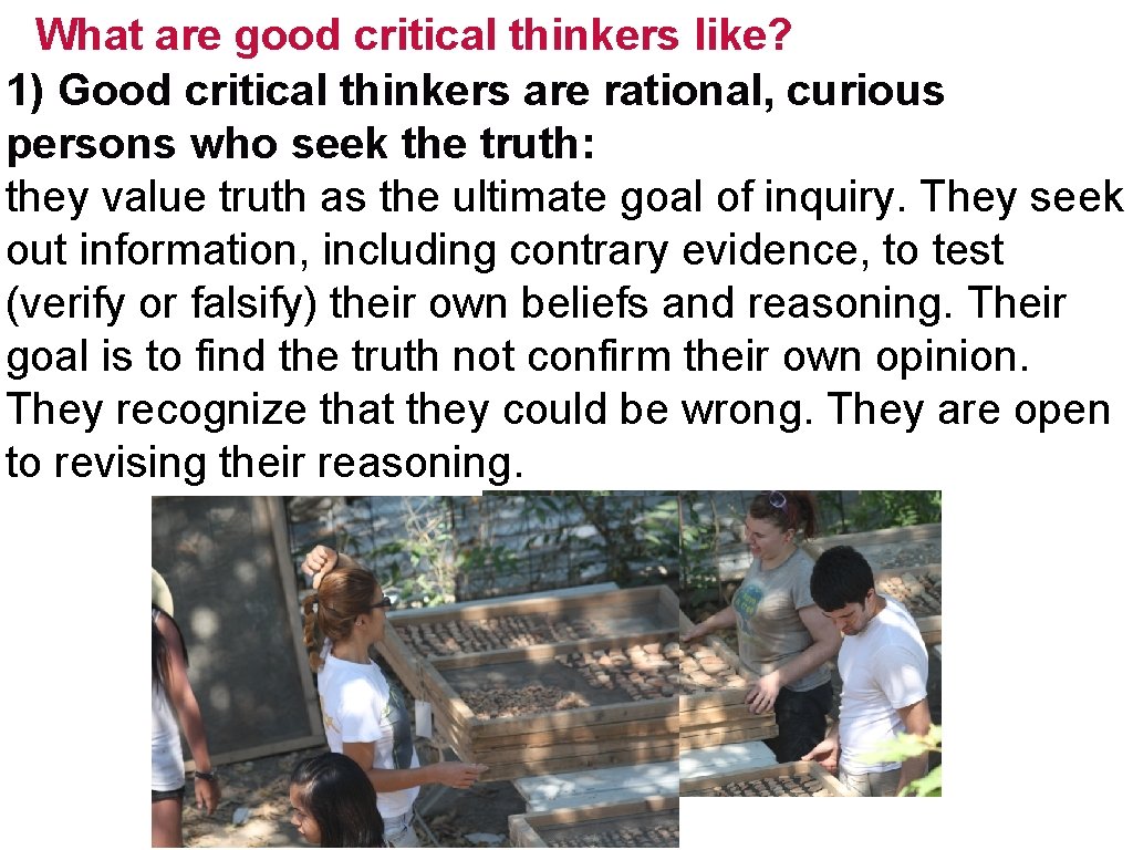 What are good critical thinkers like? 1) Good critical thinkers are rational, curious persons What are good critical thinkers like? 1) Good critical thinkers are rational, curious persons