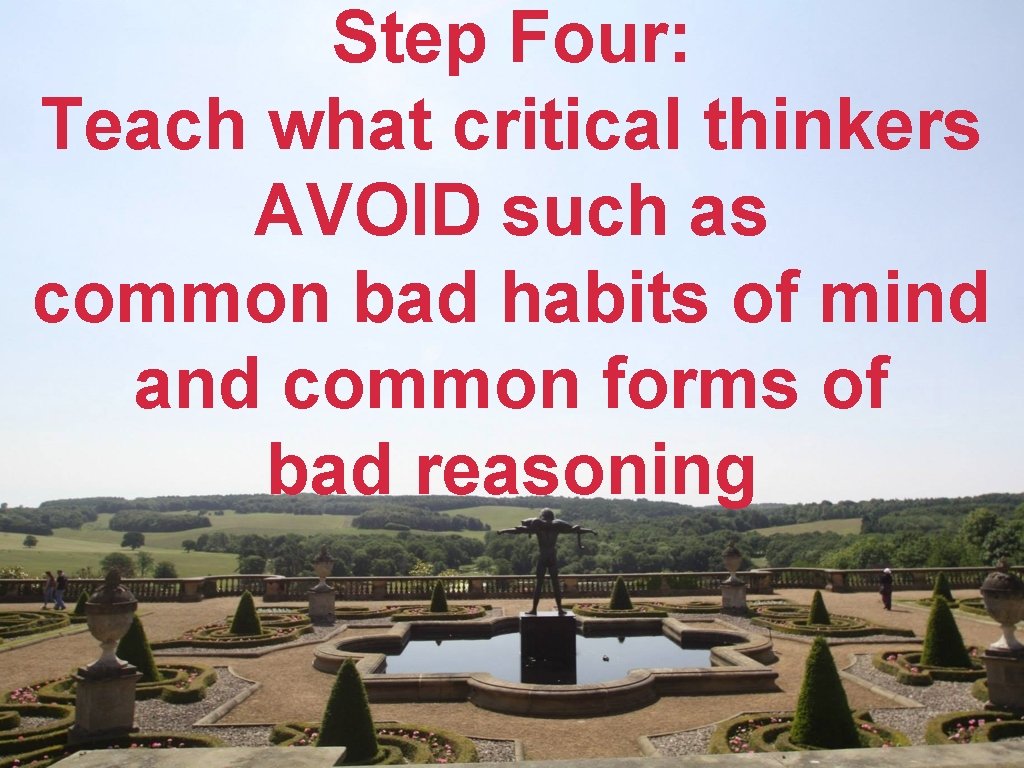 Step Four: Teach what critical thinkers AVOID such as common bad habits of mind Step Four: Teach what critical thinkers AVOID such as common bad habits of mind