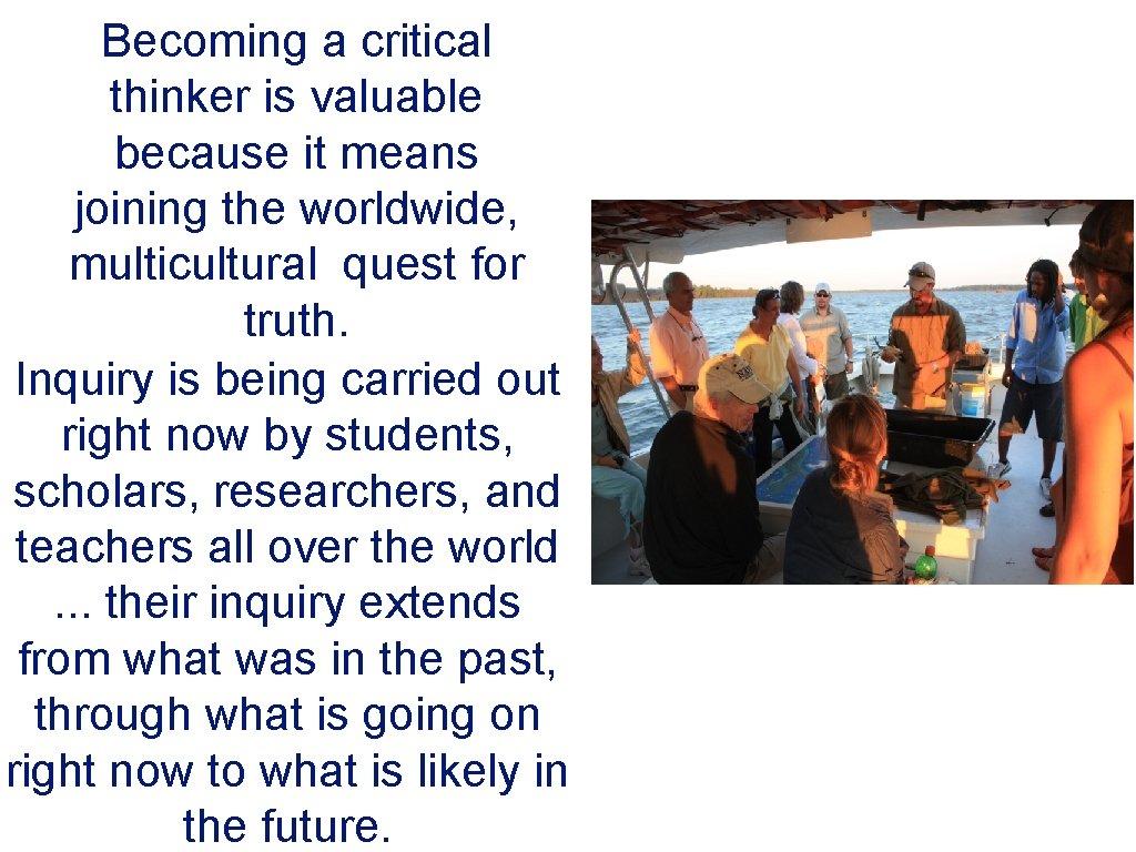 Becoming a critical thinker is valuable because it means joining the worldwide, multicultural quest Becoming a critical thinker is valuable because it means joining the worldwide, multicultural quest