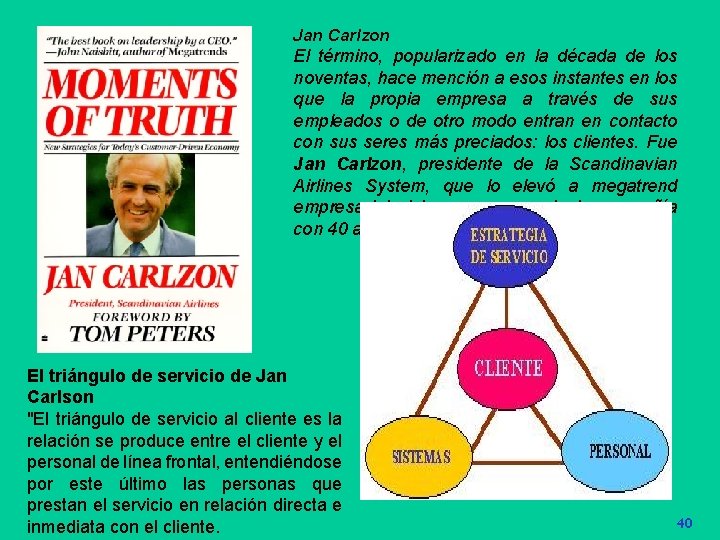 Jan Carlzon El término, popularizado en la década de los noventas, hace mención a