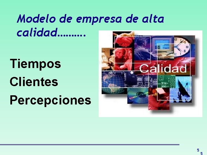 Modelo de empresa de alta calidad………. Tiempos Clientes Percepciones 5 