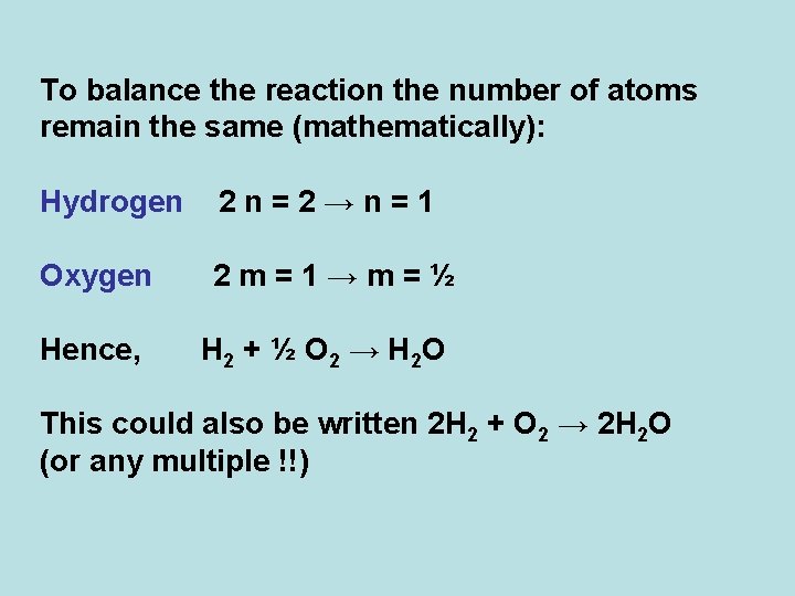To balance the reaction the number of atoms remain the same (mathematically): Hydrogen 2