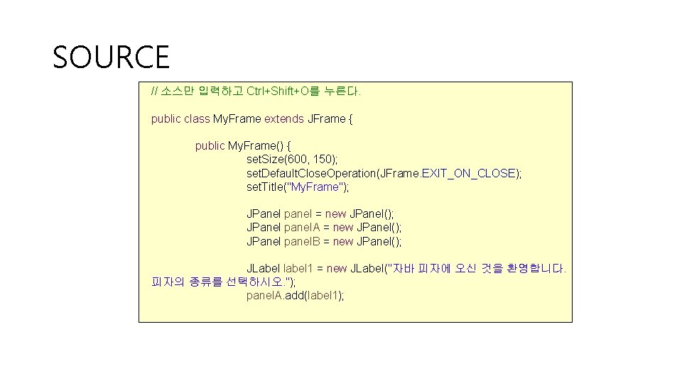 SOURCE // 소스만 입력하고 Ctrl+Shift+O를 누른다. public class My. Frame extends JFrame { public