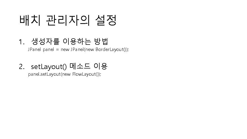 배치 관리자의 설정 1. 생성자를 이용하는 방법 JPanel panel = new JPanel(new Border. Layout());