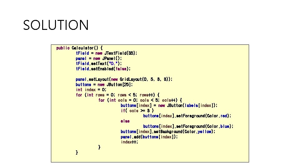 SOLUTION public Calculator() { t. Field = new JText. Field(35); panel = new JPanel();