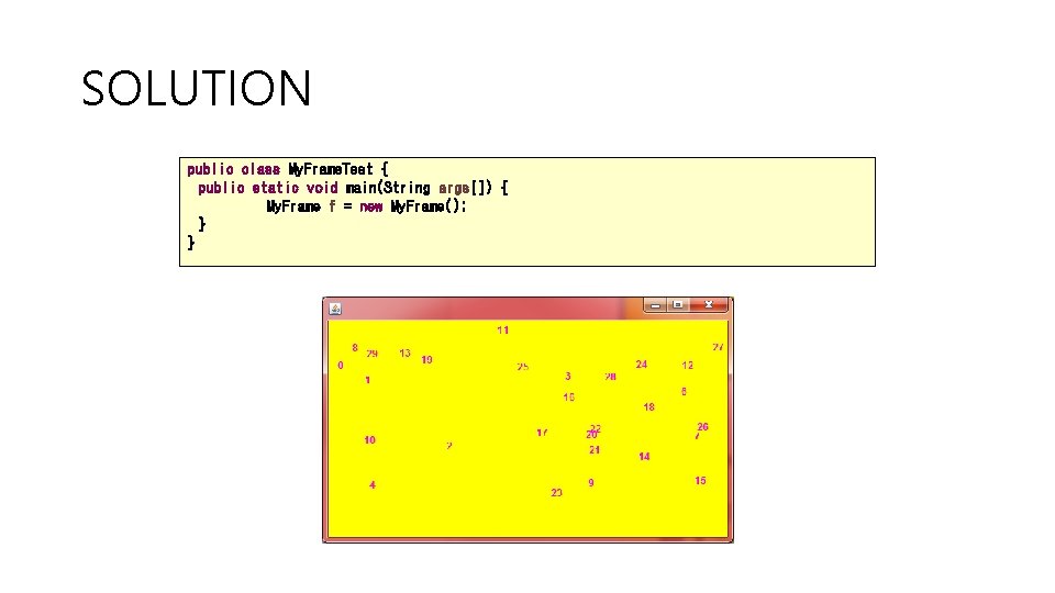 SOLUTION public class My. Frame. Test { public static void main(String args[]) { My.