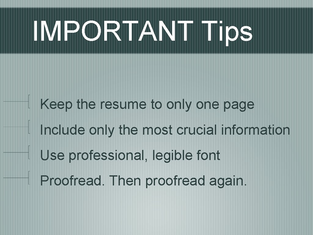 IMPORTANT Tips Keep the resume to only one page Include only the most crucial