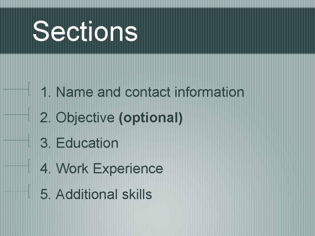 Sections 1. Name and contact information 2. Objective (optional) 3. Education 4. Work Experience